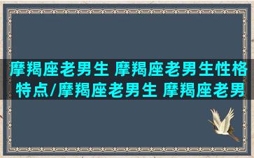 摩羯座老男生 摩羯座老男生性格特点/摩羯座老男生 摩羯座老男生性格特点-我的网站